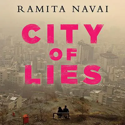 City of Lies: Love, Sex, Death, and the Search for Truth in Tehran Audibook, by Ramita Navai