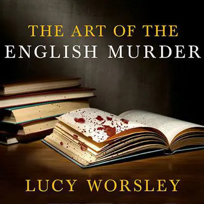 The Art of the English Murder: From Jack the Ripper and Sherlock Holmes to Agatha Christie and Alfred Hitchcock Audibook, by Lucy Worsley