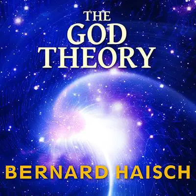 The God Theory: Universes, Zero-Point Fields and What's Behind It All Audibook, by Bernard Haisch