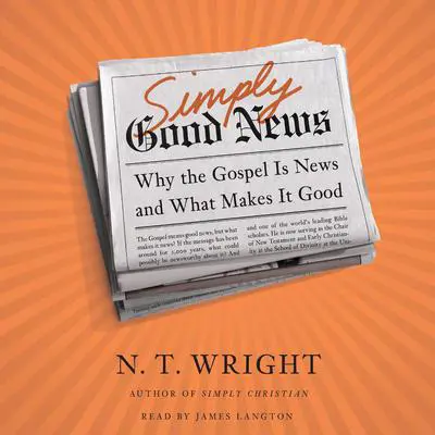 Simply Good News: Why the Gospel Is News and What Makes It Good Audibook, by N. T. Wright