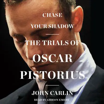 Chase Your Shadow: The Trials of Oscar Pistorius Audibook, by John Carlin