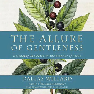 The Allure of Gentleness: Defending the Faith in the Manner of Jesus Audibook, by Dallas Willard