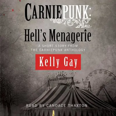 Carniepunk: Hell’s Menagerie: A Charlie Madigan Short Story Audibook, by Kelly Gay
