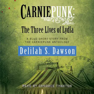 Carniepunk: The Three Lives of Lydia: A BLUD Short Story Audibook, by Delilah S. Dawson
