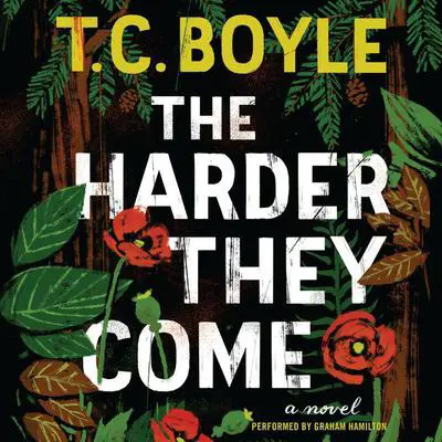 The Harder They Come: A Novel Audibook, by T. C. Boyle