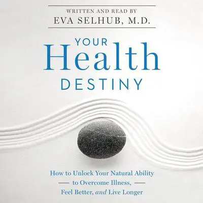 Your Health Destiny: How to Unlock Your Natural Ability to Overcome Illness, Feel Better, and Live Longer Audibook, by Eva Selhub