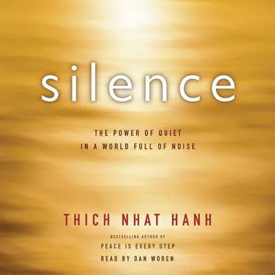 Silence: The Power of Quiet in a World Full of Noise Audibook, by Thich Nhat Hanh