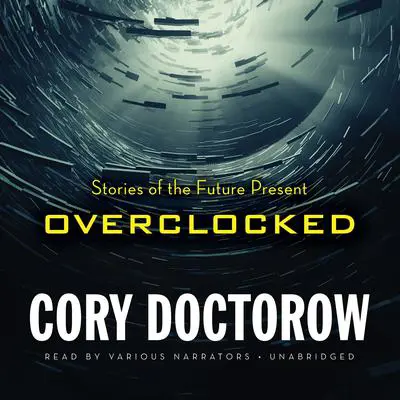 Overclocked: Stories of the Future Present Audibook, by Cory Doctorow