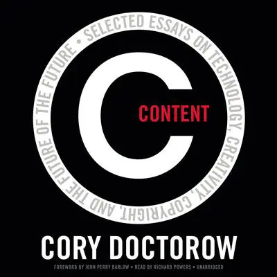 Content: Selected Essays on Technology, Creativity, Copyright, and the Future of the Future Audibook, by Cory Doctorow