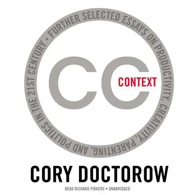 Context: Further Selected Essays on Productivity, Creativity,Parenting, and Politics in the 21st Century Audibook, by Cory Doctorow