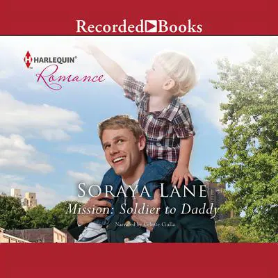 Mission: Soldier to Daddy Audibook, by Soraya Lane