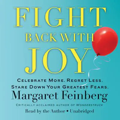 Fight Back With Joy: Celebrate More. Regret Less. Stare Down Your Greatest Fears Audibook, by Margaret Feinberg