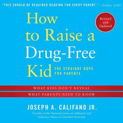 How to Raise a Drug-Free Kid: The Straight Dope for Parents Audibook, by Joseph A. Califano 