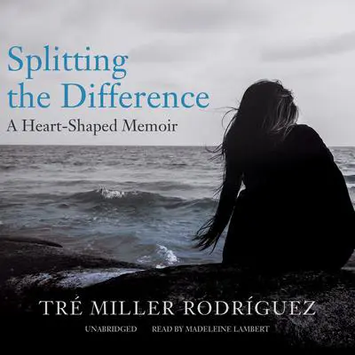 Splitting the Difference: A Heart-Shaped Memoir Audibook, by Tré Miller Rodríguez