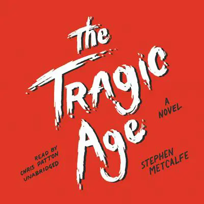 The Tragic Age: A Novel Audibook, by Stephen Metcalfe