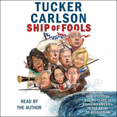 Ship of Fools: How a Selfish Ruling Class Is Bringing America to the Brink of Revolution Audibook, by Tucker Carlson