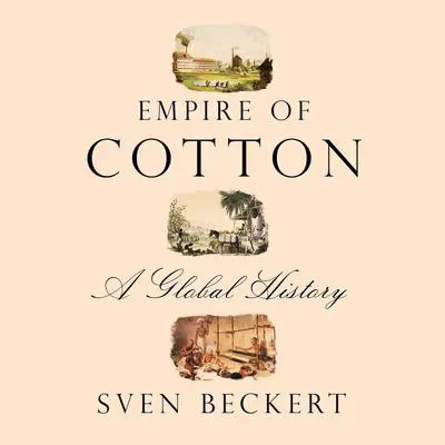 Empire of Cotton: A Global History Audibook, by Sven Beckert