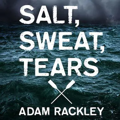 Salt, Sweat, Tears: The Men Who Rowed the Oceans Audibook, by Adam Rackley