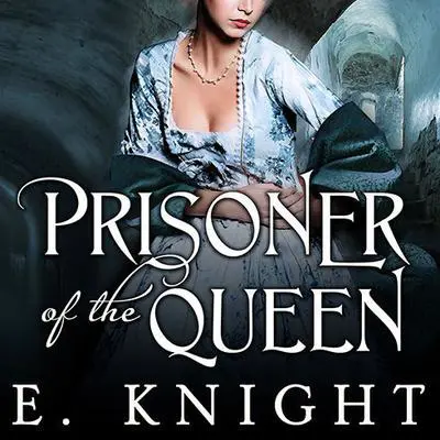 Prisoner of the Queen Audibook, by Eliza Knight