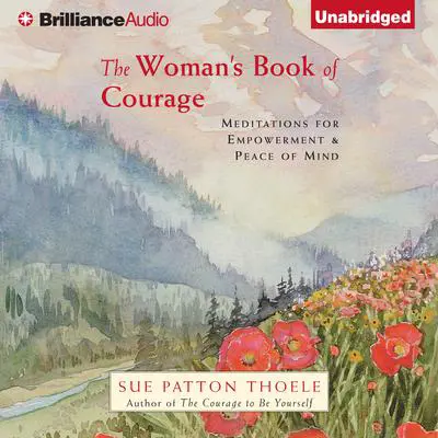 The Woman's Book of Courage: Meditations for Empowerment & Peace of Mind Audibook, by Sue Patton Thoele
