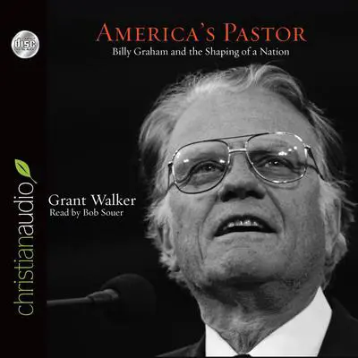 America's Pastor: Billy Graham and the Shaping of a Nation Audibook, by Grant Wacker