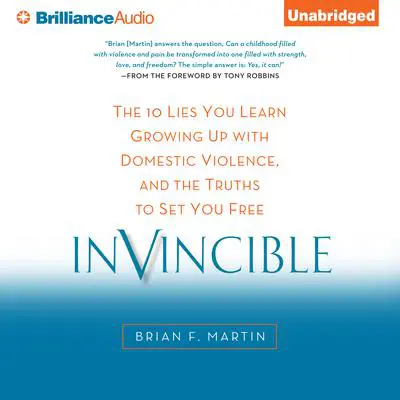 Invincible: The 10 Lies You Learn Growing Up with Domestic Violence, and the Truths to Set You Free Audibook, by Brian F. Martin
