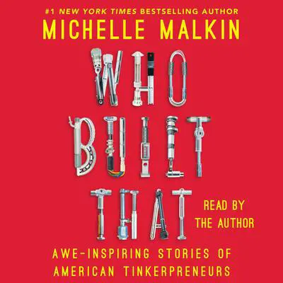 Who Built That: Awe-Inspiring Stories of American Tinkerpreneurs Audibook, by Michelle Malkin