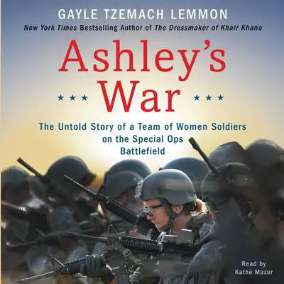 Ashley's War: The Untold Story of a Team of Women Soldiers on the Special Ops Battlefield Audibook, by Gayle Tzemach Lemmon