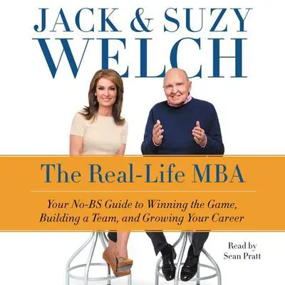 The Real-Life MBA: Your No-BS Guide to Winning the Game, Building a Team, and Growing Your Career Audibook, by Jack Welch