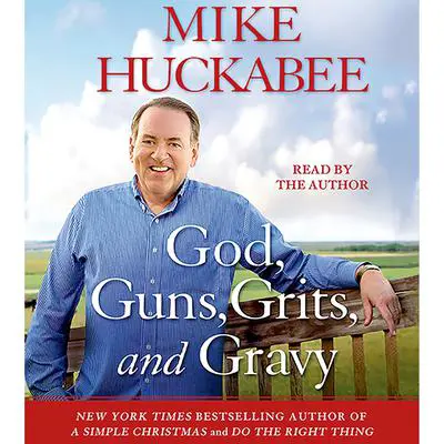 God, Guns, Grits, and Gravy: and the Dad-Gummed Gummint That Wants to Take Them Away Audibook, by Mike Huckabee