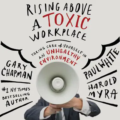 Rising Above a Toxic Workplace: Taking Care of Yourself in an Unhealthy Environment Audibook, by Paul White