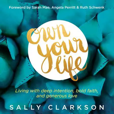 Own Your Life: Living With Deep Intention, Bold Faith, and Generous Love Audibook, by Sally Clarkson