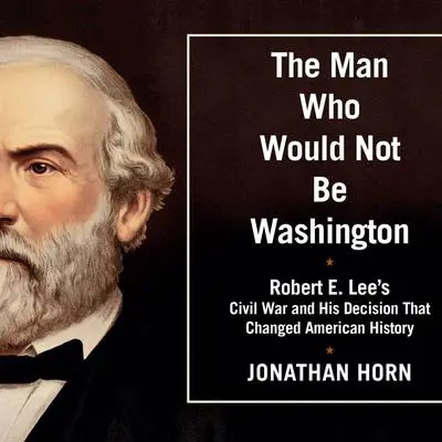 The Man Who Would Not Be Washington Audibook, by Jonathan Horn