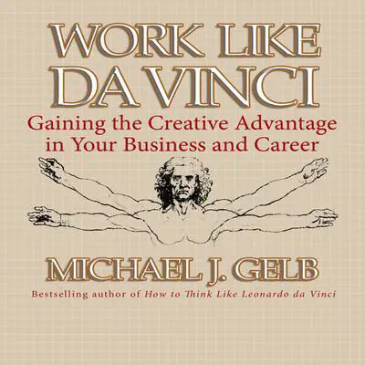 Work Like Da Vinci: Gaining the Creative Advantage in Your Business and Career Audibook, by Michael J. Gelb