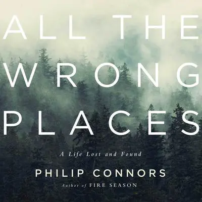 All the Wrong Places: A Life Lost and Found Audibook, by Phillip Connors