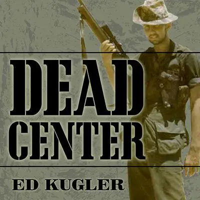 Dead Center: A Marine Sniper's Two-Year Odyssey in the Vietnam War Audibook, by Ed Kugler