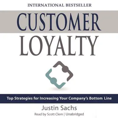 Customer Loyalty: Top Strategies for Increasing Your Company’s Bottom Line Audibook, by Justin Sachs