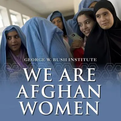 We Are Afghan Women: Voices of Hope Audibook, by George W. Bush Institute