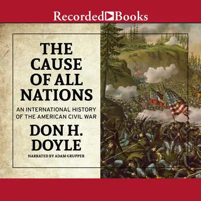 The Cause of All Nations: An International History of the American Civil War Audibook, by Don H. Doyle