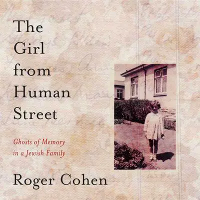 The Girl From Human Street: Ghosts of Memory in a Jewish Family Audibook, by Roger Cohen