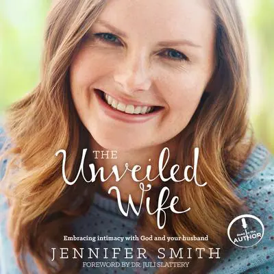 The Unveiled Wife: Embracing Intimacy With God and Your Husband Audibook, by Jennifer Smith