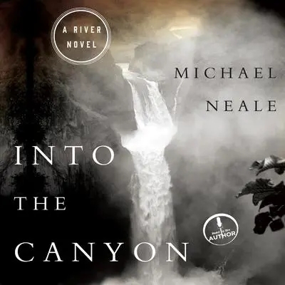 Into the Canyon: A River Novel Audibook, by Michael Neale