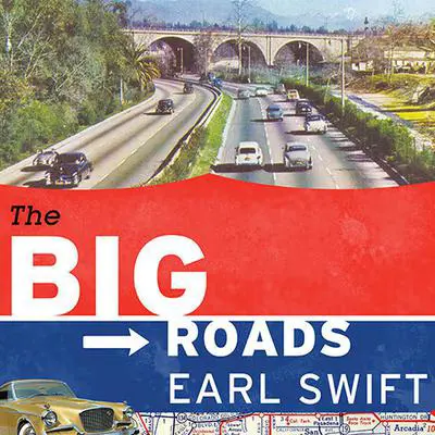 The Big Roads: The Untold Story of the Engineers, Visionaries, and Trailblazers Who Created the American Superhighways Audibook, by Earl Swift