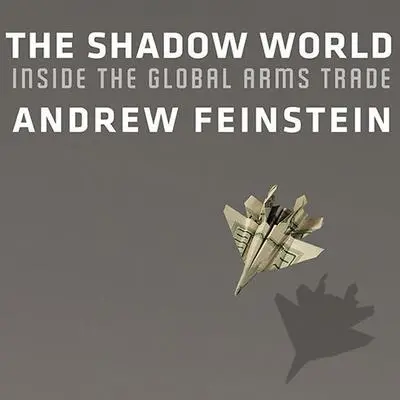 The Shadow World: Inside the Global Arms Trade Audibook, by Andrew Feinstein