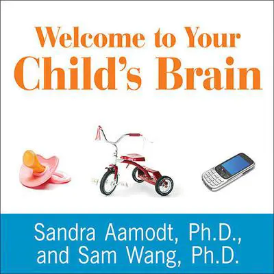 Welcome to Your Child's Brain: How the Mind Grows from Conception to College Audibook, by Sandra Aamodt