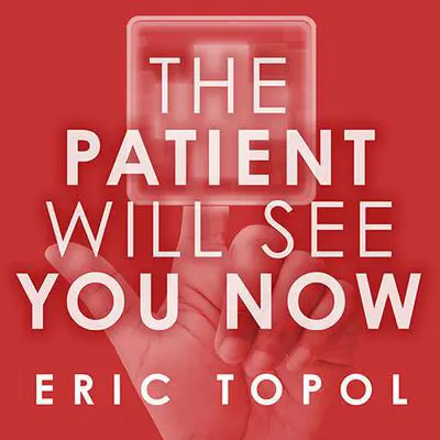 The Patient Will See You Now: The Future of Medicine Is in Your Hands Audibook, by Eric Topol