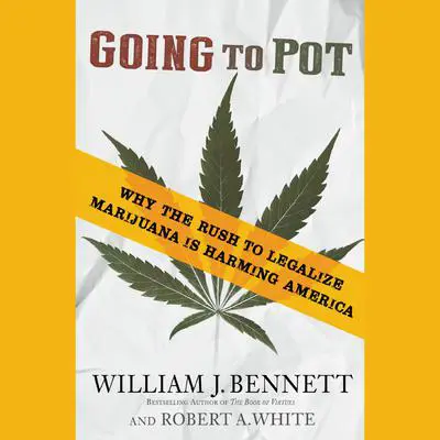 Going to Pot: Why the Rush to Legalize Marijuana Is Harming America Audibook, by William J. Bennett