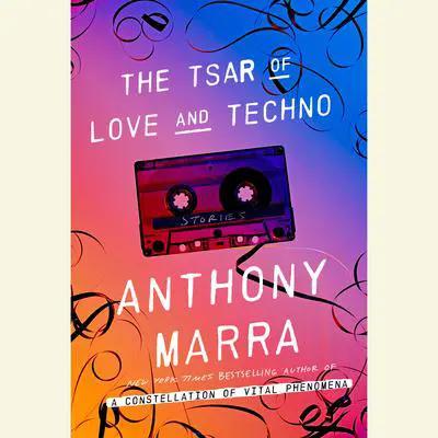 The Tsar of Love and Techno: Stories Audibook, by Anthony Marra