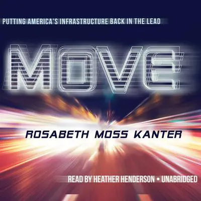 Move: Putting America’s Infrastructure Back in the Lead  Audibook, by Rosabeth Moss Kanter