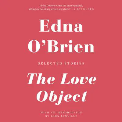 The Love Object: Selected Stories Audibook, by Edna O’Brien